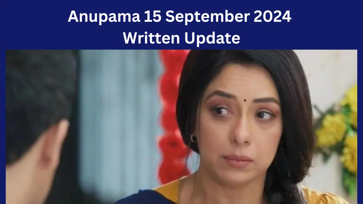 Anupama 15 September 2024 Written Update