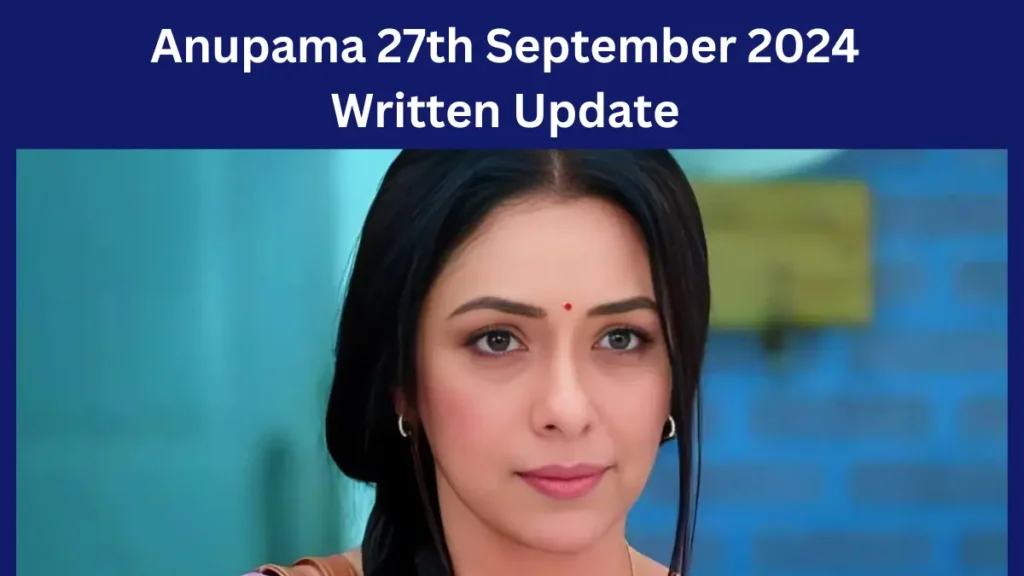 Anupama 27th September 2024 Written Update