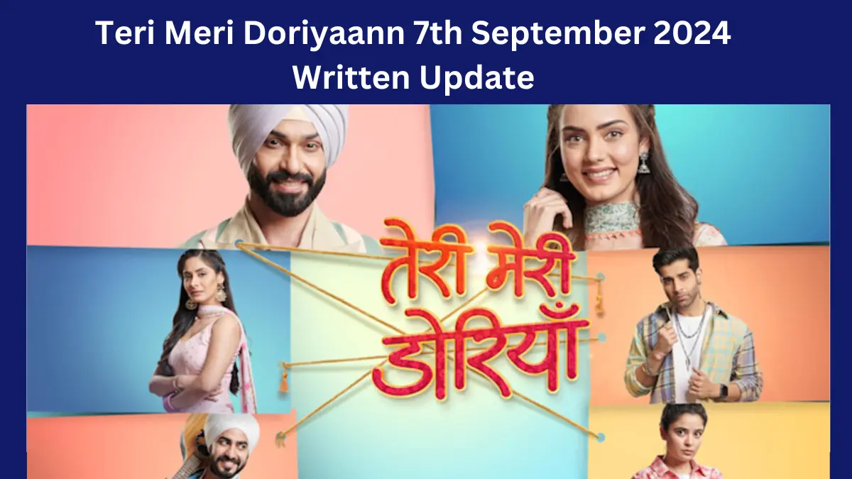 Teri Meri Doriyaann 7th September 2024 Written Update