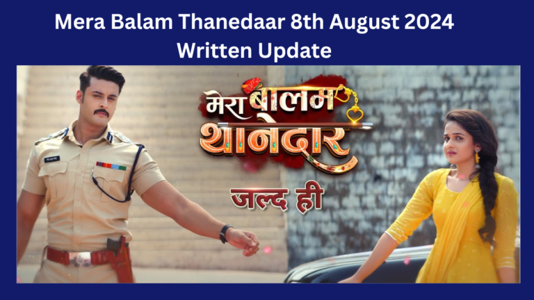 Mera Balam Thanedaar 8th August 2024 Written Update