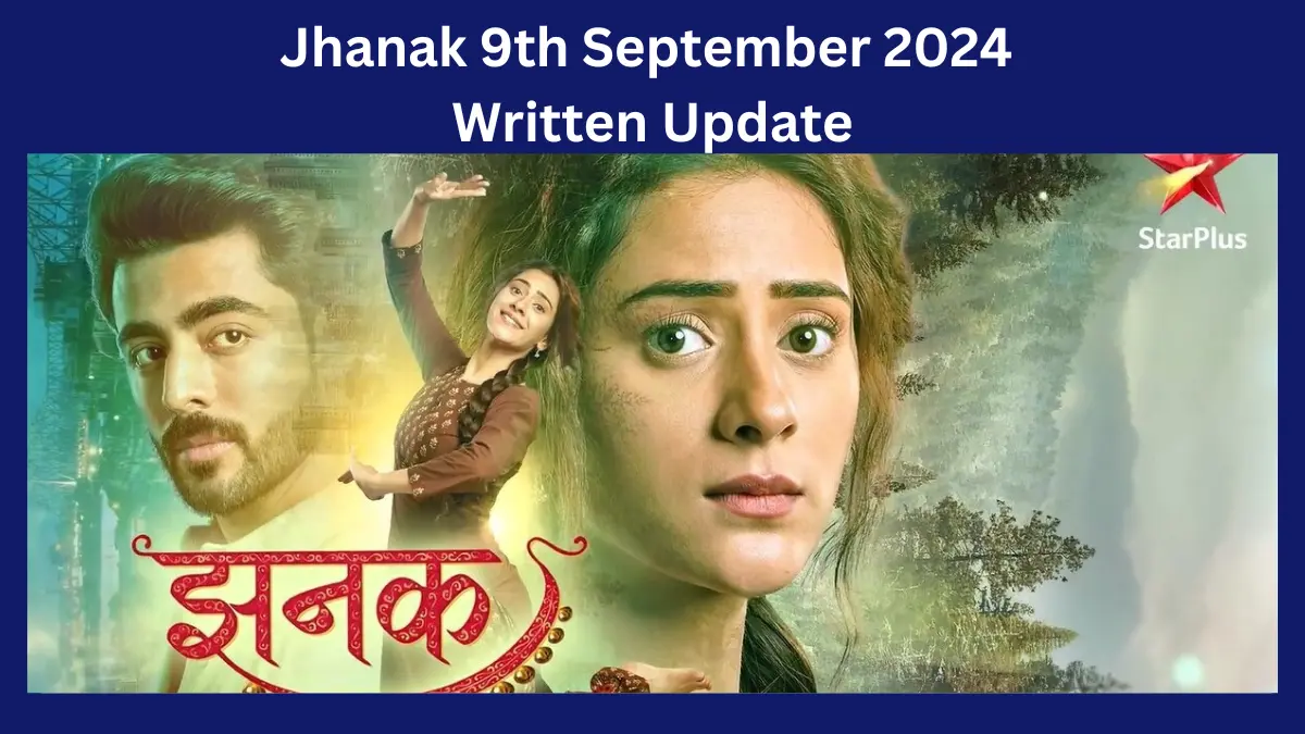 Jhanak 9th September 2024 Written Update