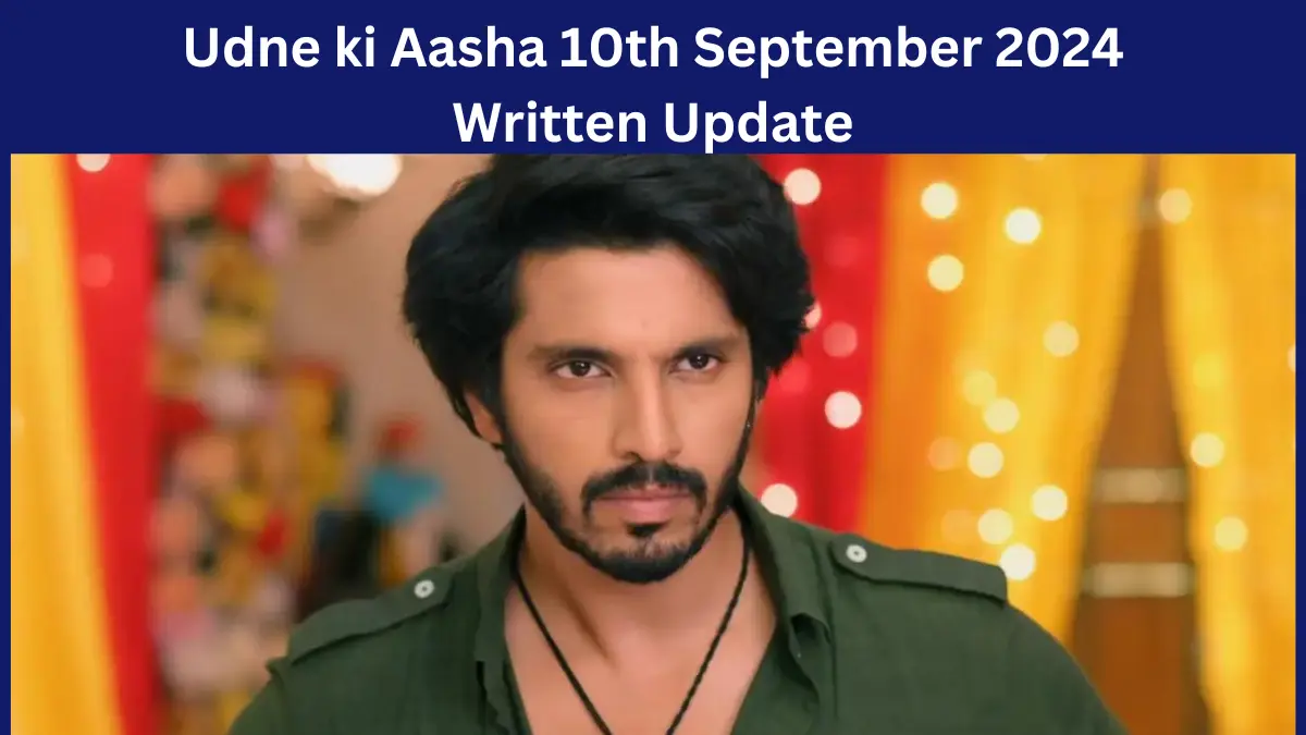 Udne ki Aasha 10th September 2024 Written Update